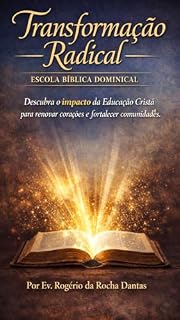 Livro Transformação Radical: Escola Bíblica Dominical: Descubra o Impacto da Educação Cristã para Renovar Corações e Fortalecer Comunidades
