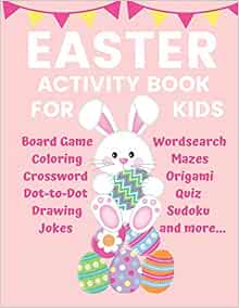 Easter Activity Book For Kids Board Game Coloring Crossword Dot To Dot Drawing Jokes Wordsearch Mazes Origami Quiz Sudoku And More Black And White Version Creative Activity Books For Kids Woodman Ella May 9781091500341