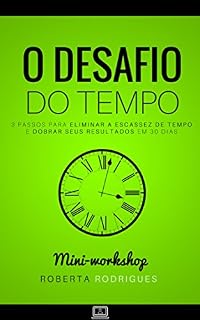 Livro O Desafio do Tempo: 3 Passos Para Eliminar a Escassez do Tempo e Dobrar Seus Resultados em 30 Dias
