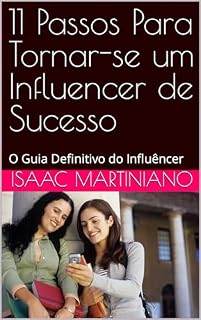 Livro 11 Passos Para Tornar-se um Influencer de Sucesso: O Guia Definitivo do Influêncer