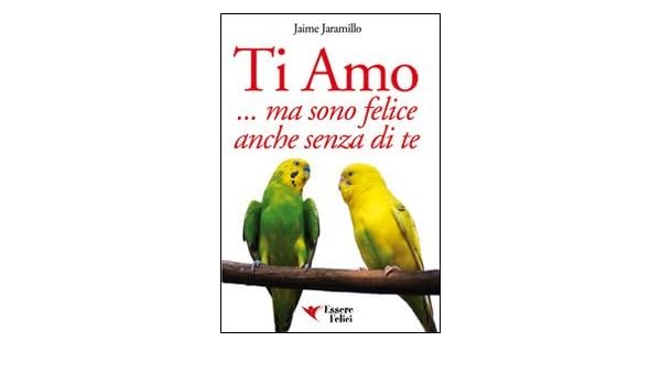 Ti Amo Ma Sono Felice Anche Senza Di Te 9788895531236