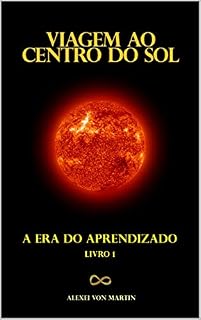 Livro VIAGEM AO CENTRO DO SOL: A TRILOGIA DO SENTIDO DA VIDA: LIVRO 1 - A ERA DO APRENDIZADO