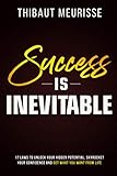 Success is Inevitable: 17 Laws to Unlock Your Hidden Potential, Skyrocket Your Confidence and Get Wh by Thibaut Meurisse
