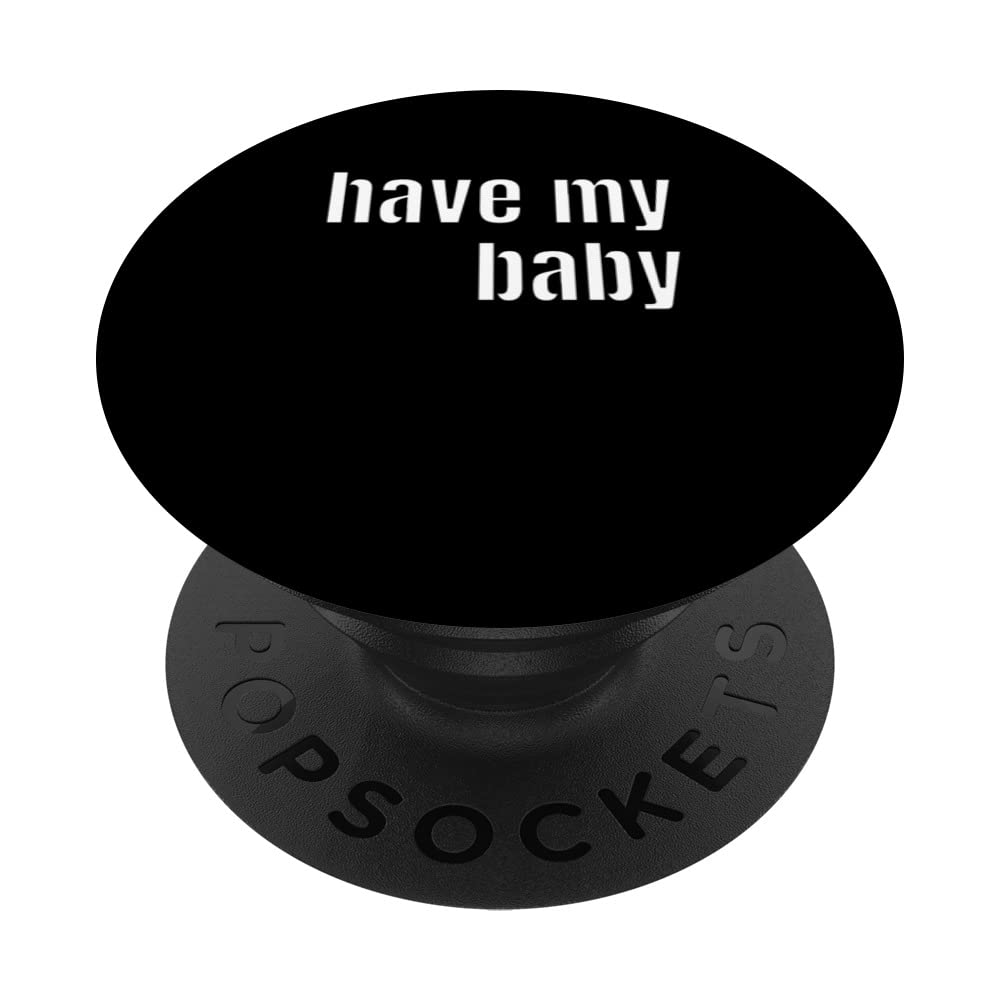 Have My Baby Flirt Bro Frat College Mom Daddy Funny Cute Gag PopSockets Swappable PopGrip