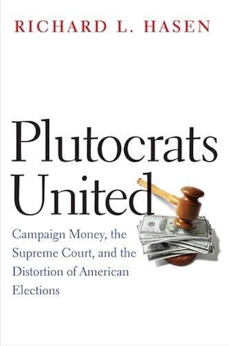 Download Plutocrats United: Campaign Money, the Supreme Court, and the Distortion of American Elections PDF