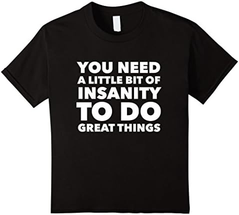 Kids You Need A Little Bit of Insanity To Do Great Things T-Shirt 6 Black