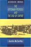 The Ottoman Peoples and the End of Empire (Historical Endings), Justin McCarthy, 0340706570