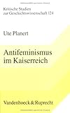 Antifeminismus Im Kaiserreich : Diskurs, Soziale Formation und Politische Mentalität, Planert, Ute, 3525357877