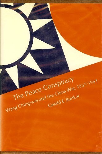 The Peace Conspiracy: Wang Ching-wei and the China War, 1937-41 by Gerald E Bunker (Hardcover)