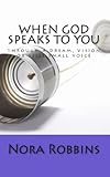 When God Speaks To You: through a dream, vision or still small voice by Nora Robbins