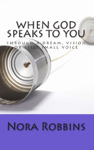 When God Speaks To You: through a dream, vision or still small voice by Nora Robbins