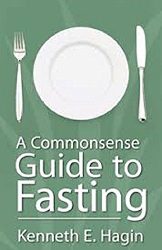 Commonsense Guide to Fasting by Kenneth E. Hagin