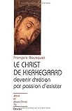 LE CHRIST DE KIERKEGAARD. Devenir chrétien par passion d'exister by 