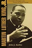 Martin Luther King, Jr.: Nonviolent Strategies and Tactics for Social Change