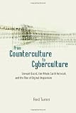 From Counterculture to Cyberculture: Stewart Brand, the Whole Earth Network, and the Rise of Digital From Counterculture to Cyberculture: Stewart Brand, the Whole Earth Network, and the Rise of Digital
