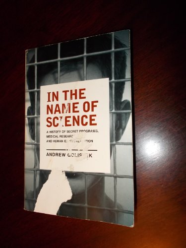In the Name of Science: A History of Secret Programs, Medical Research, and Human Experimentation