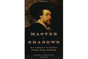 Master of Shadows: The Secret Diplomatic Career of the Painter Peter Paul Rubens