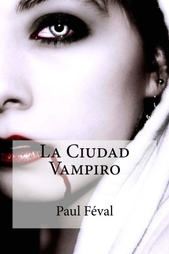 La Ciudad Vampiro (Spanish Edition): Paul Feval, Raul Bracho, Jacobo Rodriguez: 9781507668108: Amazon.com: Books