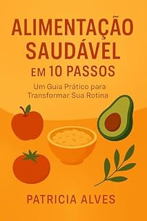 Livro Alimentação Saudável em 10 Passos: Um Guia Prático para Transformar Sua Rotina