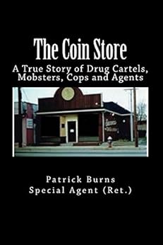 A True Story of Drug Cartels, Mobsters, Cops and Agents - Special Agent (Ret.) Patrick Burns