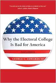 Why The Electoral College Is Bad For America Second Edition Edwards Iii George C 9780300166491 Amazon Com Books