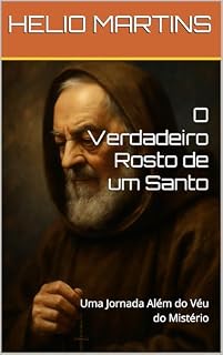Livro O Verdadeiro Rosto de um Santo: Uma Jornada Além do Véu do Mistério