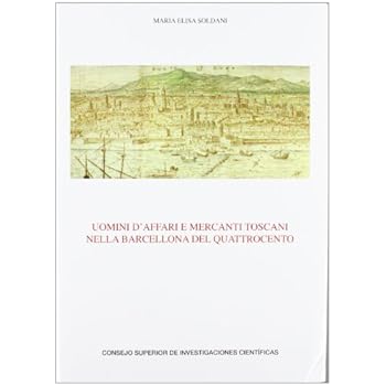 Uomini d'affari e mercanti toscani nella Barcelona del Quattrocento (Anejos del Anuario de Estudios Medievales) Uomini d'affari e mercanti toscani nella Barcelona del Quattrocento (Anejos del Anuario de Estudios Medievales)
