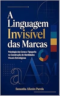 Livro A Linguagem Invisível das Marcas: Psicologia das Cores e Tipografias na Construção de Identidade Visual (Coleção Marca e Instagram Livro 1)