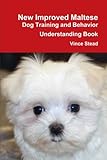 New Improved Maltese Dog Training and Behavior Understanding Book