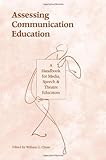 Assessing Communication Education : A Handbook for Media, Speech, and Theatre Educators, , 0805816224