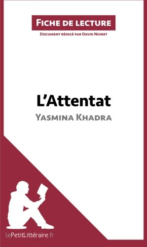 L'Attentat de Yasmina Khadra (Fiche de lecture): Résumé Complet Et Analyse Détaillée De L'oeuvre (French Edition)