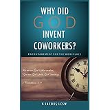 Why Did God Invent Coworkers?: Encouragement for the Workplace