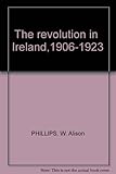 Front cover for the book The revolution in Ireland, 1906-1923, by W. Alison Phillips
