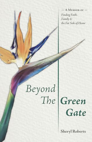 Beyond the Green Gate: A Memoir of Faith, Family and the Far Side of Home