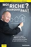 Moi Riche ? Pourquoi Pas ! (livre immobilier): Comment je gagne 300keuro/an apres 15 ans d investiss by