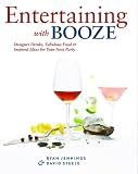 Entertaining with Booze: Designer Drinks, Fabulous Food and Inspired Ideas for Your Next Party by 