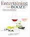 Entertaining with Booze: Designer Drinks, Fabulous Food and Inspired Ideas for Your Next Party by 