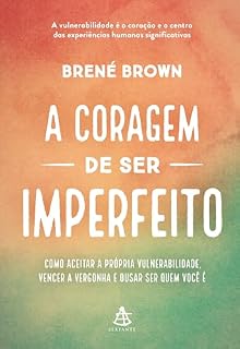 Livro A coragem de ser imperfeito: Como aceitar a própria vulnerabilidade, vencer a vergonha e ousar ser quem você é