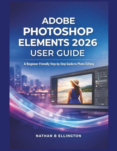 ADOBE PHOTOSHOP ELEMENTS 2025: The Complete Illustrative Guide for