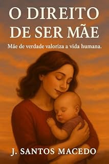 Livro O direito de ser mãe: Mãe de verdade valoriza a vida humana