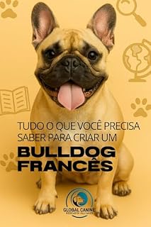 Livro Tudo O Que Você Precisa Saber Para Criar Um Bulldog Francês: História, saúde, criação e muito mais (Conheça A Raça do Seu Cão)