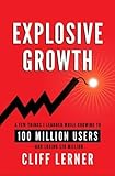 Explosive Growth: A Few Things I Learned While Growing To 100 Million Users - And Losing $78 Million