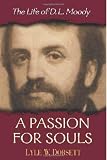 A Passion for Souls: The Life of D. L. Moody by Lyle W. Dorsett
