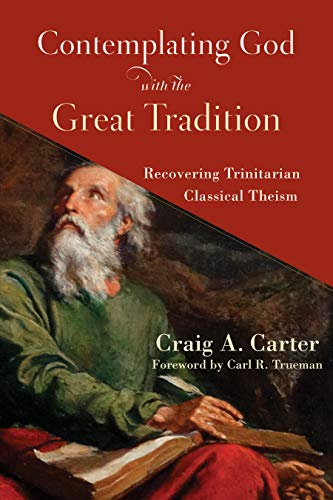 Contemplating God with the Great Tradition: Recovering Trinitarian Classical Theism (English Edition)