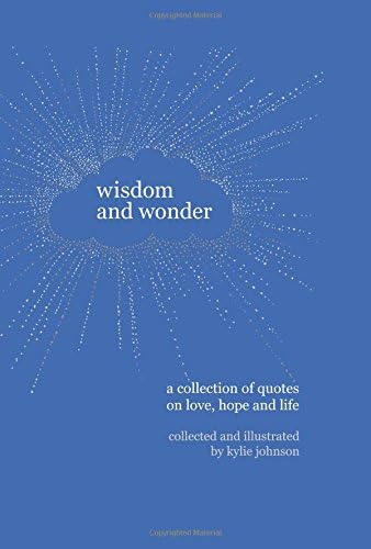 Wisdom and Wonder: A collection of quotes on love, hope, and the meaning of life