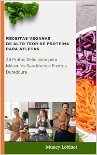 Livro Receitas Veganas de Alto Teor de Proteína para Atletas: 44 Pratos Deliciosos para Músculos Saudáveis e Energia Duradoura