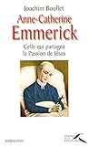 Anne-Catherine Emmerick : Celle qui partagea la Passion de Jésus by Joachim Bouflet