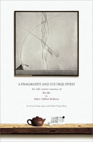 A Pragmatist and His Free Spirit: The Half-Century Romance of Hu Shi and Edith Clifford Williams by Susan Chan Egan, Chih-p'ing Chou