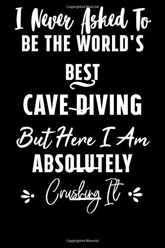 I Never Asked To Be The World's Best cave diving But Here I Am Absolutely Crushing It. Being Glamorous Is Not A Crime: Notebook 110 Pages 6x9 ... Gifts for Good Causes: Perfect Gift notebook Paperback – 30 April 2020