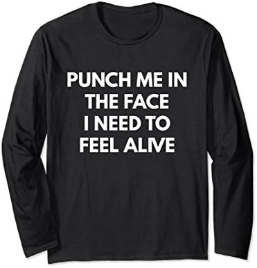 Unisex Punch Me In The Face I Need To Feel Alive - Long Sleeve Shir XL: Black